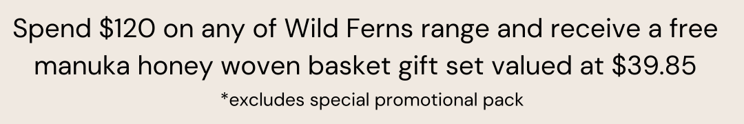 Spend $120 on any of Wild Ferns range and receive a free manuka honey woven basket gift set valued at $39.85