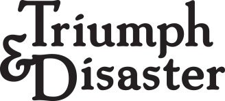 Triumph & Disaster Triumph & Disaster